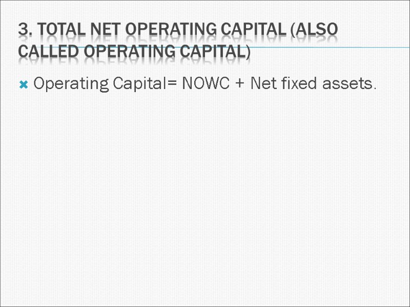3. Total net operating capital (also called operating capital) Operating Capital= NOWC + Net